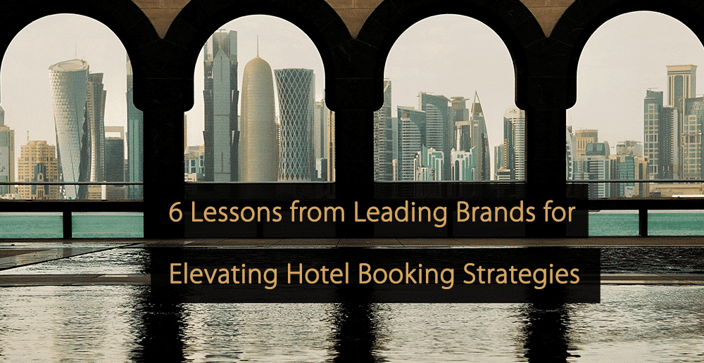 6 Lessons from Leading Brands for Hotel Booking Strategies
